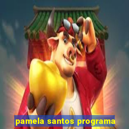 pamela santos programa